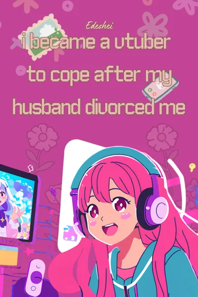 Background cover of I Became a Vtuber to Cope After My Husband Divorced Me
