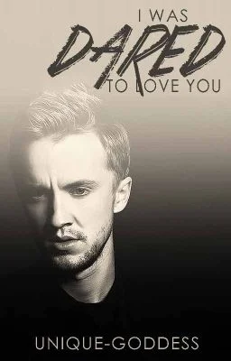 I Was Dared to Love You (A Draco Malfoy Love Story)